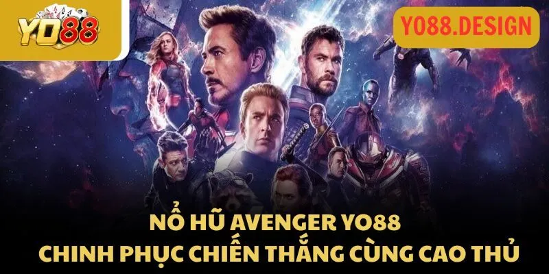 Nổ hũ Avenger Yo88 - Chinh phục chiến thắng cùng cao thủ