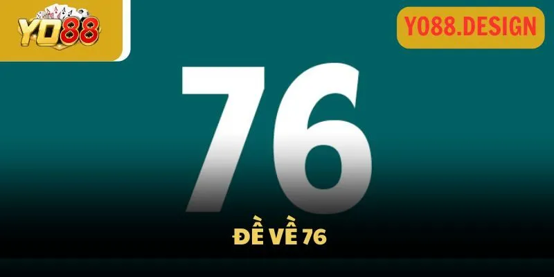 Đề về 76 hôm sau đánh con gì dễ ra? Thủ thuật soi kèo chuẩn
